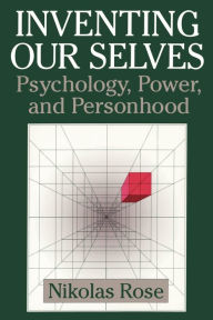 Title: Inventing our Selves: Psychology, Power, and Personhood / Edition 1, Author: Nikolas Rose