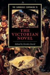 Title: The Cambridge Companion to the Victorian Novel / Edition 1, Author: Deirdre David