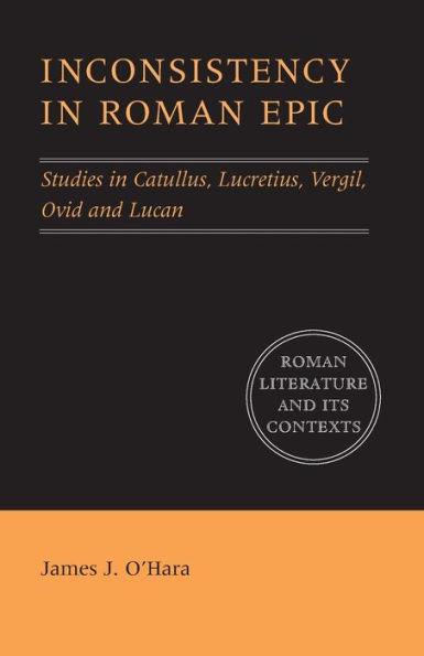 Inconsistency in Roman Epic: Studies in Catullus, Lucretius, Vergil, Ovid and Lucan