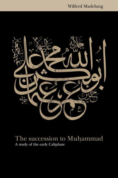 The Succession to Muhammad: A Study of the Early Caliphate / Edition 1