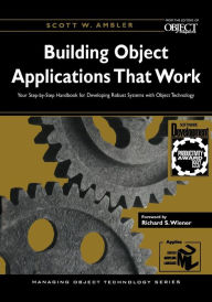 Title: Building Object Applications that Work: Your Step-by-Step Handbook for Developing Robust Systems with Object Technology, Author: Scott W. Ambler