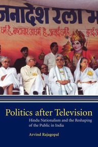 Title: Politics after Television: Hindu Nationalism and the Reshaping of the Public in India / Edition 1, Author: Arvind Rajagopal