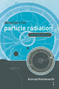 Title: Detectors for Particle Radiation / Edition 2, Author: Konrad Kleinknecht
