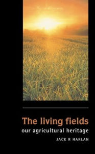 Title: The Living Fields: Our Agricultural Heritage, Author: Jack Rodney Harlan
