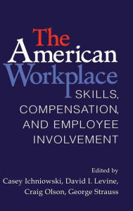 Title: The American Workplace: Skills, Pay, and Employment Involvement / Edition 1, Author: Casey Ichniowski