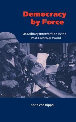 Democracy by Force: US Military Intervention in the Post-Cold War World