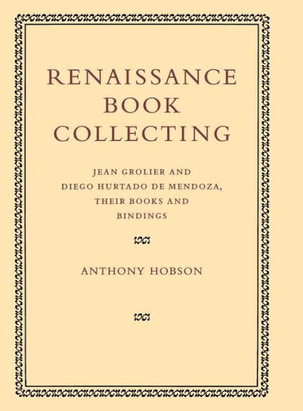 Renaissance Book Collecting: Jean Grolier and Diego Hurtado de Mendoza, their Books and Bindings