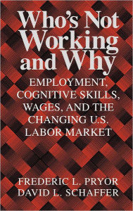 Title: Who's Not Working and Why: Employment, Cognitive Skills, Wages, and the Changing U.S. Labor Market, Author: Frederic L. Pryor