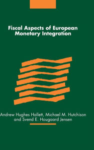 Title: Fiscal Aspects of European Monetary Integration / Edition 1, Author: Andrew Hughes Hallett