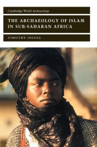Title: The Archaeology of Islam in Sub-Saharan Africa, Author: Timothy Insoll