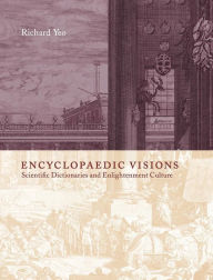 Title: Encyclopaedic Visions: Scientific Dictionaries and Enlightenment Culture, Author: Richard Yeo