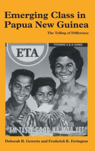 Title: Emerging Class in Papua New Guinea: The Telling of Difference, Author: Deborah B. Gewertz