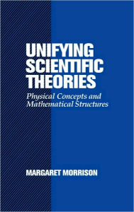 Title: Unifying Scientific Theories: Physical Concepts and Mathematical Structures, Author: Margaret Morrison