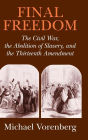 Final Freedom: The Civil War, the Abolition of Slavery, and the Thirteenth Amendment