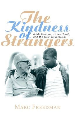 The Kindness of Strangers: Adult Mentors, Urban Youth, and the New Voluntarism