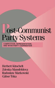 Title: Post-Communist Party Systems: Competition, Representation, and Inter-Party Cooperation, Author: Herbert Kitschelt