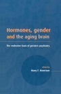Hormones, Gender and the Aging Brain: The Endocrine Basis of Geriatric Psychiatry / Edition 1
