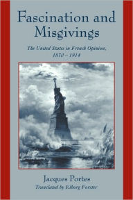 Title: Fascination and Misgivings: The United States in French Opinion, 1870-1914, Author: Jacques  Portes