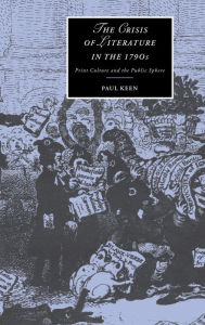 Title: The Crisis of Literature in the 1790s: Print Culture and the Public Sphere, Author: Paul Keen
