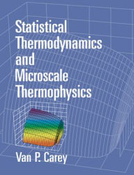 Title: Statistical Thermodynamics and Microscale Thermophysics / Edition 1, Author: Van P. Carey