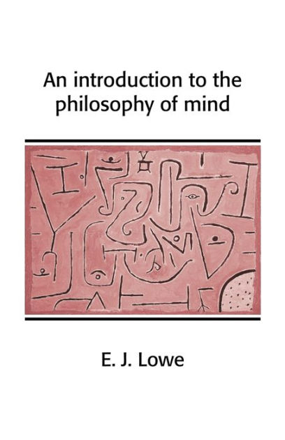 An Introduction to the Philosophy of Mind / Edition 1 by E. J. Lowe ...