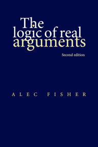 Title: The Logic of Real Arguments / Edition 2, Author: Alec Fisher