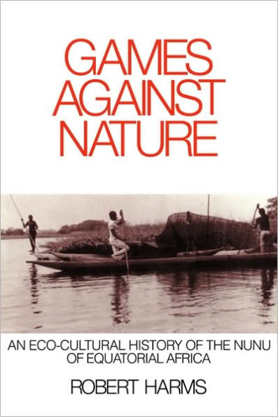 Games against Nature: An Eco-Cultural History of the Nunu of Equatorial Africa / Edition 1