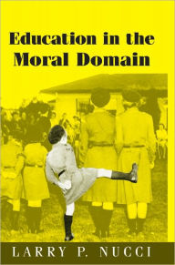 Title: Education in the Moral Domain / Edition 1, Author: Larry P. Nucci