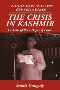 Title: The Crisis in Kashmir: Portents of War, Hopes of Peace / Edition 1, Author: Sumit Ganguly