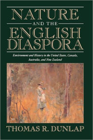 Title: Nature and the English Diaspora: Environment and History in the United States, Canada, Australia, and New Zealand / Edition 1, Author: Thomas Dunlap