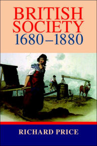 Title: British Society 1680-1880: Dynamism, Containment and Change / Edition 1, Author: Richard N. Price