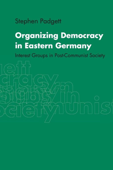 Organizing Democracy Eastern Germany: Interest Groups Post-Communist Society