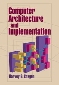 Title: Computer Architecture and Implementation / Edition 1, Author: Harvey G. Cragon