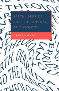 Title: Barth, Derrida and the Language of Theology, Author: Graham Ward