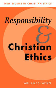 Title: Responsibility and Christian Ethics, Author: William Schweiker