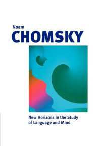 Title: New Horizons in the Study of Language and Mind / Edition 1, Author: Noam Chomsky