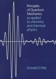 Title: Principles of Quantum Mechanics: As Applied to Chemistry and Chemical Physics, Author: Donald D. Fitts