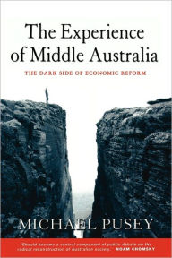 Title: The Experience of Middle Australia: The Dark Side of Economic Reform, Author: Michael Pusey