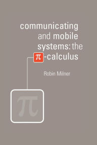 Title: Communicating and Mobile Systems: The Pi Calculus, Author: Robin Milner