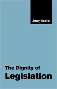 Title: The Dignity of Legislation, Author: Jeremy Waldron