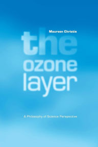 Title: The Ozone Layer: A Philosophy of Science Perspective / Edition 1, Author: Maureen Christie