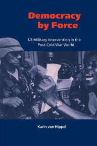 Title: Democracy by Force: US Military Intervention in the Post-Cold War World / Edition 1, Author: Karin von Hippel