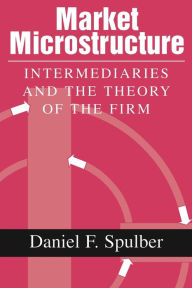 Title: Market Microstructure: Intermediaries and the Theory of the Firm / Edition 1, Author: Daniel F. Spulber