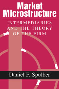 Title: Market Microstructure: Intermediaries and the Theory of the Firm / Edition 1, Author: Daniel F. Spulber