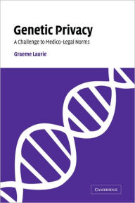Title: Genetic Privacy: A Challenge to Medico-Legal Norms / Edition 1, Author: Graeme Laurie