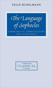 Title: The Language of Sophocles: Communality, Communication and Involvement, Author: Felix Budelmann