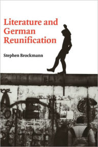 Title: Literature and German Reunification, Author: Stephen Brockmann