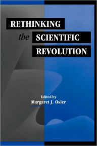 Title: Rethinking the Scientific Revolution / Edition 1, Author: Margaret J. Osler