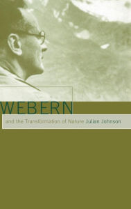 Title: Webern and the Transformation of Nature, Author: Julian Johnson