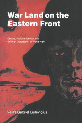 War Land on the Eastern Front: Culture, National Identity, and German Occupation in World War I / Edition 1